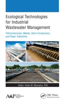 Ecological Technologies for Industrial Wastewater Management : Petrochemicals, Metals, Semi-Conductors, and Paper Industries, Hardback Book Ecological Technologies for Industrial Wastewater Management : Petrochemicals, Metals, Semi-Conductors, and Paper Industries, Hardback Book