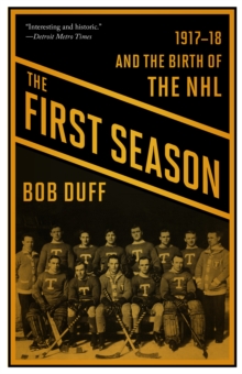 The First Season : 1917-18 and the Birth of the NHL