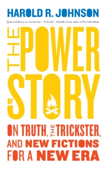 The Power of Story : On Truth, the Trickster, and New Fictions for a New Era