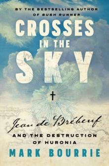 Crosses in the Sky : Jean de Brbeuf and the Destruction of Huronia