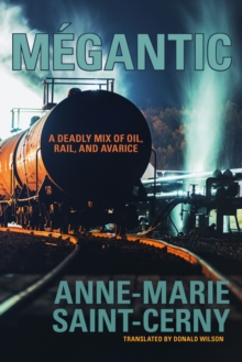 Megantic : A Deadly Mix of Oil, Rail, and Avarice