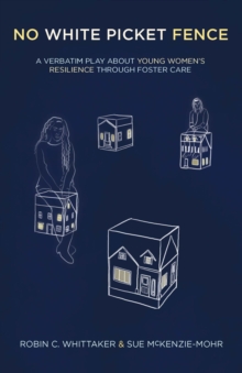 No White Picket Fence : A verbatim play about young women's resilience through foster care