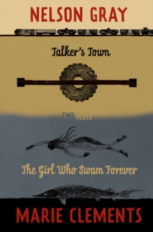 Talker's Town and The Girl Who Swam Forever : Two Plays