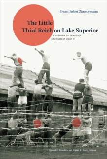 The Little Third Reich on Lake Superior : A History of Canadian Internment Camp R