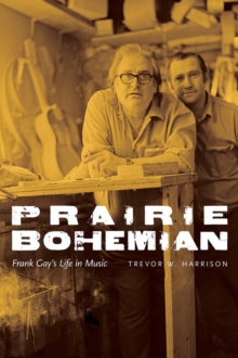Prairie Bohemian : Frank Gay's Life in Music, Paperback / softback Book Prairie Bohemian : Frank Gay's Life in Music, Paperback / softback Book