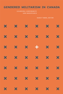 Gendered Militarism in Canada : Learning Conformity and Resistance, Paperback / softback Book Gendered Militarism in Canada : Learning Conformity and Resistance, Paperback / softback Book