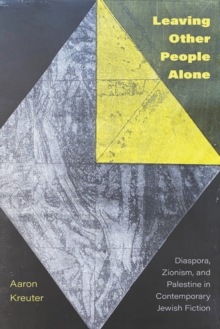 Leaving Other People Alone : Diaspora, Zionism, and Palestine in Contemporary Jewish Fiction