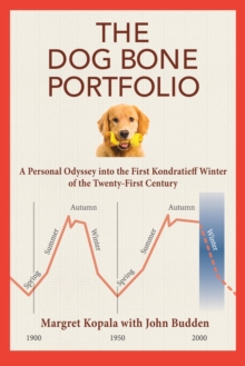 The Dog Bone Portfolio : A Personal Odyssey into the First Kondratieff Winter of the Twenty-First Century