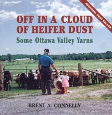 Off in a Cloud of Heifer Dust : Some Ottawa Valley Yarns