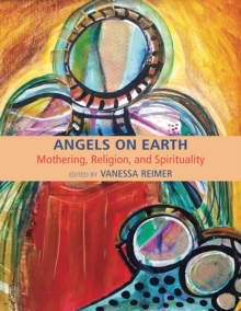 Angels on Earth : Mothering in Religious and Spiritual Contexts, Paperback Book Angels on Earth : Mothering in Religious and Spiritual Contexts, Paperback Book
