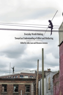 Everyday World-Making : Toward an Understanding of Affect and Mothering, Paperback Book Everyday World-Making : Toward an Understanding of Affect and Mothering, Paperback Book