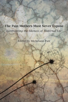 The Pain Mothers Must Never Expose: : Confronting The Silences Of Maternal Life