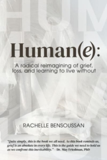 Human(e): : A Radical Reimagining of Grief, Loss and Learning to Live Without