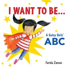 I Want to Be... : A Gutsy Girls' ABC