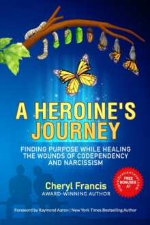 A Heroine's Journey : Finding Purpose While Healing the Wounds of Codependency and Narcissism