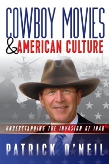 Cowboy Movies & American Culture,Understanding The Invasion Of Iraq