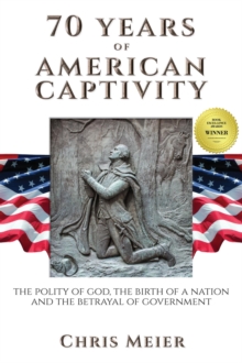 70 Years Of American Captivity, The Polity Of God, The Birth Of A Nation And The Betrayal Of Government