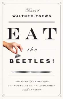 Eat The Beetles! : An Exploration into Our Conflicted Relationship with Insects