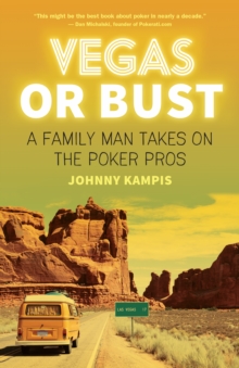 Vegas Or Bust : A Family Man Takes On the Poker Pros