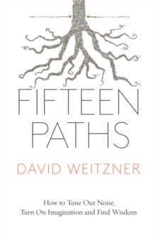 Fifteen Paths : How to Tune Out Noise, Turn On Imagination and Find Wisdom