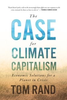 The Case For Climate Capitalism : Economic Solutions For A Planet in Crisis