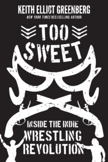 Too Sweet : Inside the Indie Wrestling Revolution