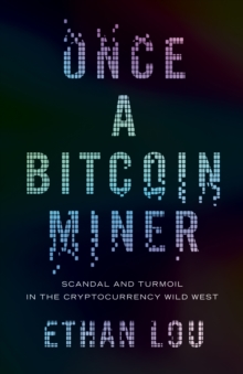 Once A Bitcoin Miner : Scandal and Turmoil in the Cryptocurrency Wild West