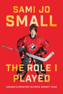 The Role I Played : Canada's Greatest Olympic Hockey Team