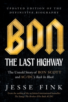 Bon: The Last Highway : The Untold Story of Bon Scott and AC/DCs Back In Black, Updated Edition of the Definitive Biography