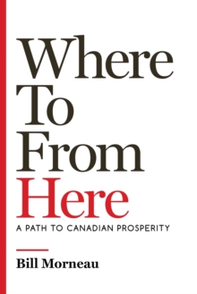 Where To From Here : A Path to Canadian Prosperity