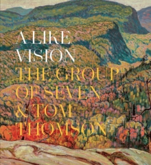 A Like Vision : The Group of Seven and Tom Thomson