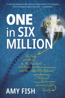One in Six Million : The Baby by the Roadside and the Man Who Retraced a Holocaust Survivor's Lost Identity