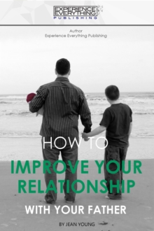 How To Improve Your Relationship With Your Father