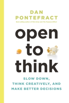 Open to Think : Slow Down, Think Creatively and Make Better Decisions