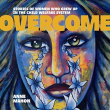 Overcome : Stories of Women Who Grew Up In The Child Welfare System