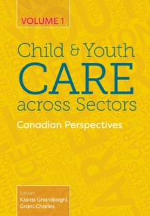 Child and Youth Care Across Sectors Volume 1 : Canadian Perspectives, Paperback / softback Book Child and Youth Care Across Sectors Volume 1 : Canadian Perspectives, Paperback / softback Book