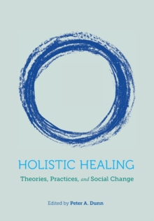 Holistic Healing : Theories, Practices, and Social Change, Paperback / softback Book Holistic Healing : Theories, Practices, and Social Change, Paperback / softback Book