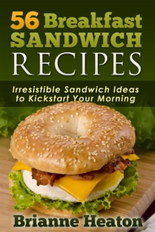 56 Breakfast Sandwich Recipes: Irresistible Sandwich Ideas to Kickstart Your Morning