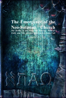 The Emergence of the Neo-Satanist Church : The Reality of the Prosperity, Hillsong, Word-of-Faith, and New Apostolic Reformation Death Cult