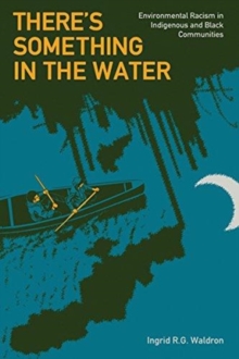 There's Something in the Water : Environmental Racism in Indigenous & Black Communities