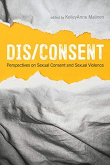 Dis/Consent : Perspectives on Sexual Consent and Sexual Violence