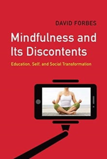 Mindfulness and Its Discontents : Education, Self, and Social Transformation, Paperback / softback Book Mindfulness and Its Discontents : Education, Self, and Social Transformation, Paperback / softback Book