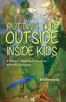 Putting the Outside Inside Kids: A Father's Algonquin Journey With His Daughter