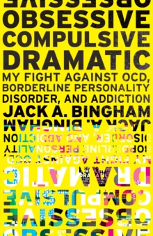 Obsessive-Compulsive Dramatic: My Fight Against OCD, Borderline Personality Disorder, and Addiction