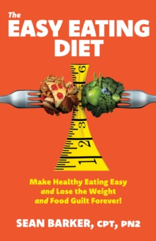 Easy Eating Diet: Make Healthy Eating Easy and Lose the Weight and Food Guilt Forever!