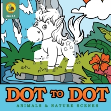 Dot to Dot Animals & Nature Scenes : Connect the Dots Then Color in the Pictures with This Dot to Dot Coloring Book! (Ages 3-8)