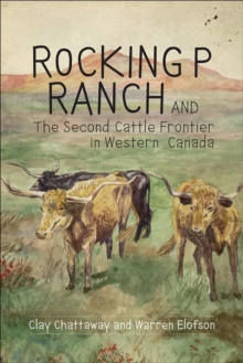 Rocking P Ranch and the Second Cattle Frontier in Western Canada, Paperback / softback Book Rocking P Ranch and the Second Cattle Frontier in Western Canada, Paperback / softback Book