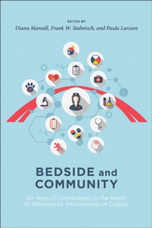 Bedside and Community : 50 Years of Contributions to the Health of Albertans from the University of Calgary, Paperback / softback Book Bedside and Community : 50 Years of Contributions to the Health of Albertans from the University of Calgary, Paperback / softback Book