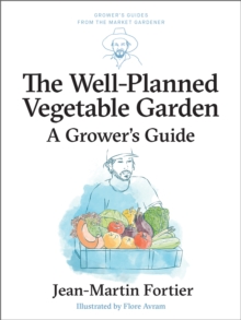 The Well Planned Vegetable Garden : A Grower's Guide
