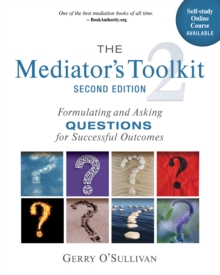 The Mediator's Toolkit, Second Edition : Formulating and Asking Questions for Successful Outcomes